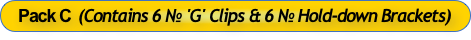 Pack C  (Contains 6 № 'G' Clips & 6 № Hold-down Brackets)